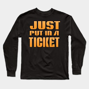 Just Put In A Ticket Long Sleeve T-Shirt